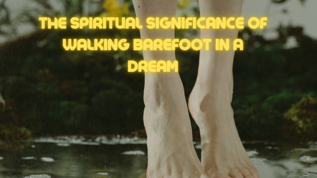 The Spiritual Significance of Walking Barefoot in a Dream