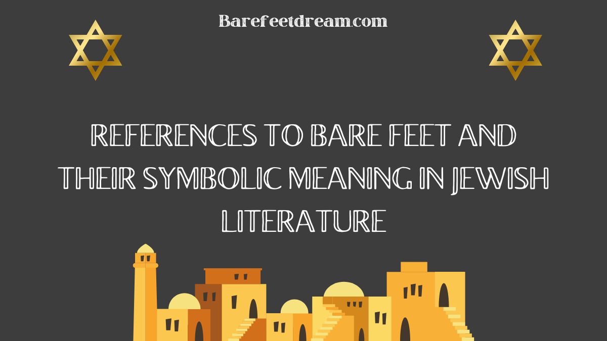 References to Bare Feet and their Symbolic meaning in Jewish Literature