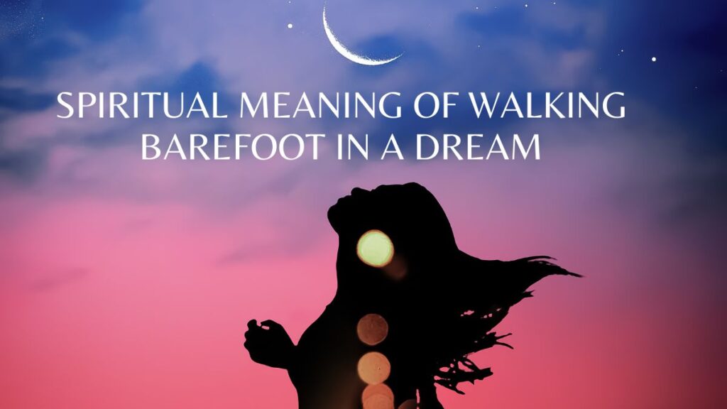 Spiritual Meaning of Walking Barefoot in a Dream Guide