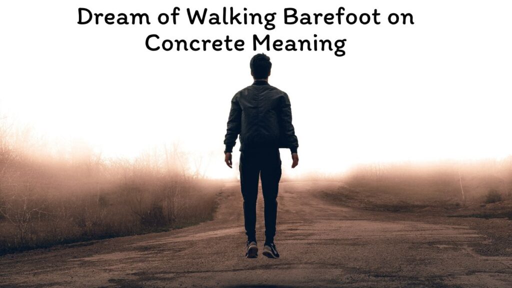 Dream of Walking Barefoot on Concrete Meaning