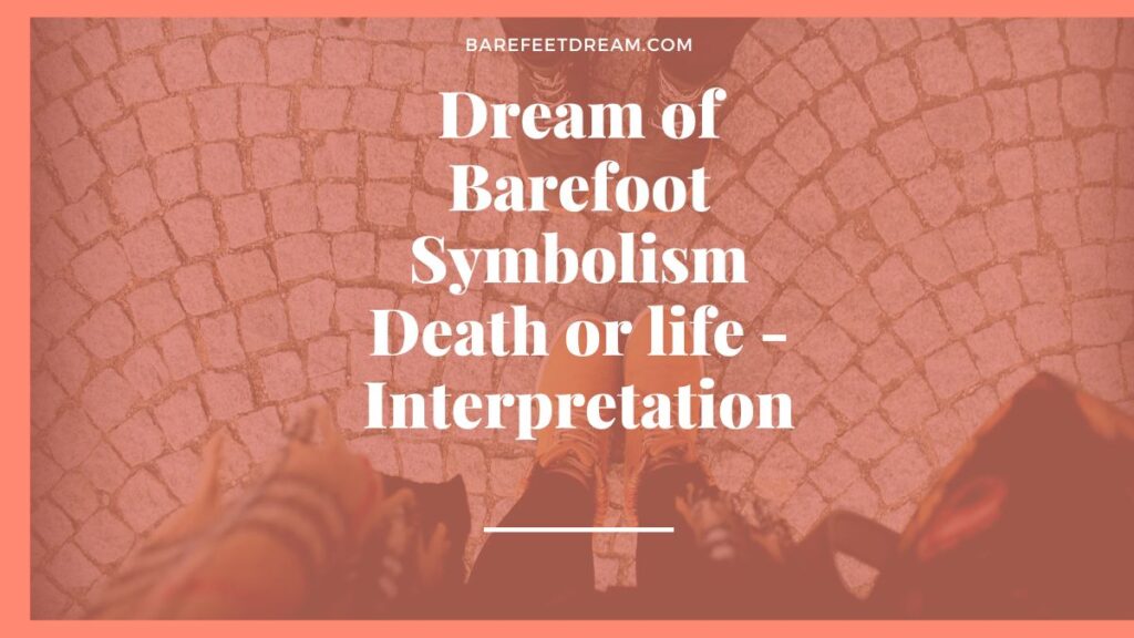 Dream of Barefoot Symbolism Death or life - Interpretation