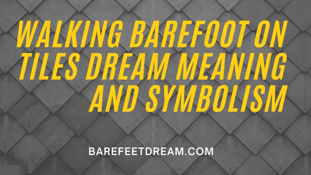 Walking barefoot on Tiles Dream Meaning and Symbolism