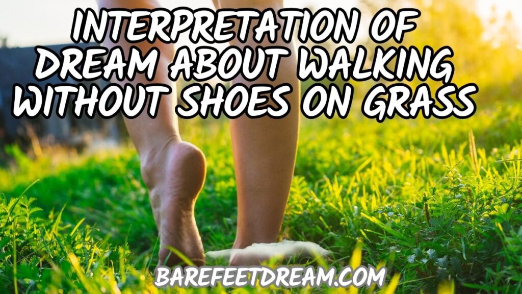 Interpretation of dream about Walking Without Shoes on Grass